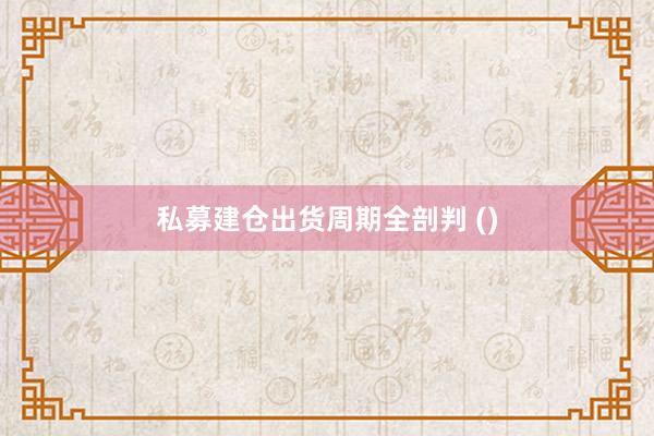 私募建仓出货周期全剖判 ()