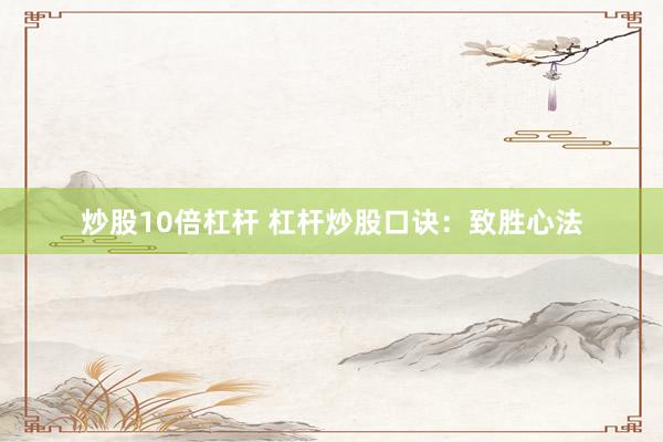 炒股10倍杠杆 杠杆炒股口诀:致胜心法
